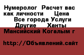 Нумеролог. Расчет вас, как личности.  › Цена ­ 400 - Все города Услуги » Другие   . Ханты-Мансийский,Когалым г.